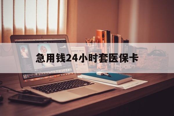 文山急用钱24小时套医保卡的最新政策(2025年文山急用钱24小时套医保卡济南能用吗分享)