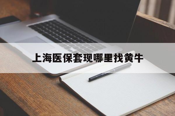 文山上海医保套现哪里找黄牛的最新政策(2025年文山上海医保套现论坛分享)